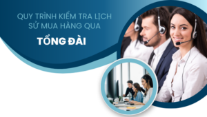 Quy trình kiểm tra lịch sử mua hàng qua tổng đài