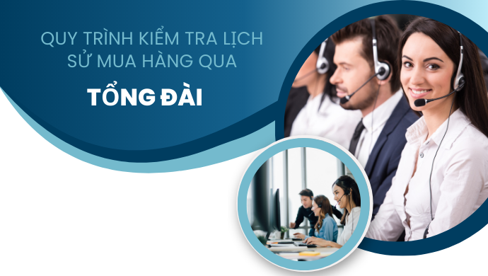 Quy trình kiểm tra lịch sử mua hàng qua tổng đài