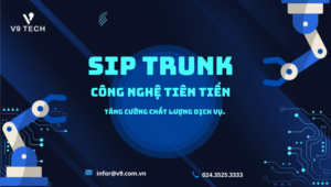 Sip trunk - công nghệ tiên tiến giúp bạn tăng cường chất lượng dịch vụ. 