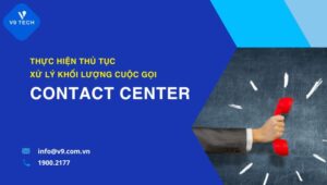 thuc hien xu ly cuo goi contact center