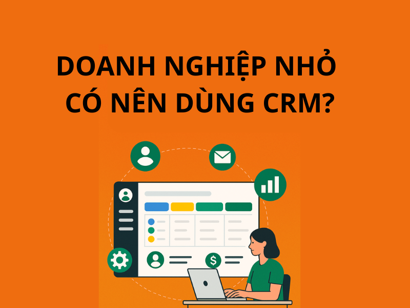 Doanh nghiệp nhỏ có nên dùng CRM