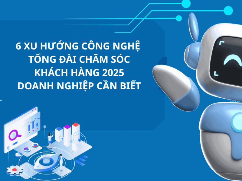xu hướng công nghệ tổng đài chăm sóc khách hàng 2025